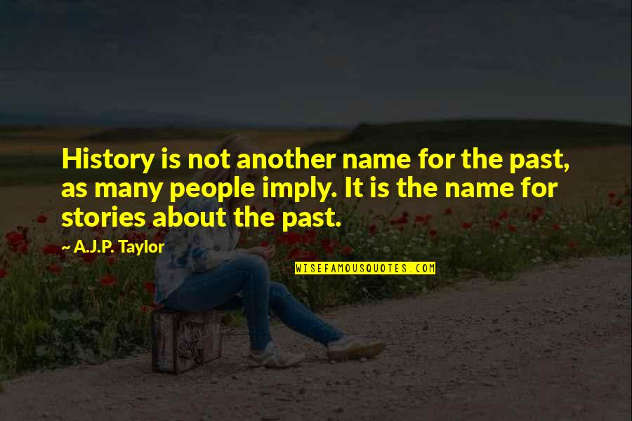 Joseph Lau Quotes By A.J.P. Taylor: History is not another name for the past,