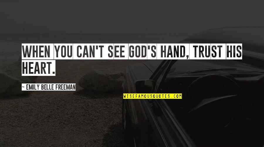 Joseph Lau Quotes By Emily Belle Freeman: When you can't see God's hand, trust His Joseph Lau Quotes By Emily Belle Freeman: When you can't see God's hand, trust His