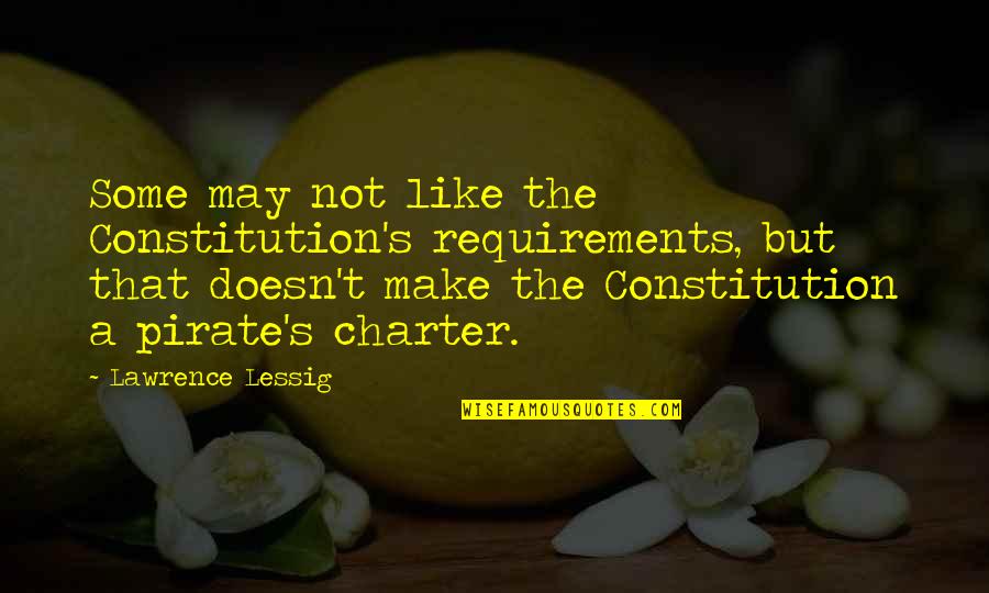 Joseph Lau Quotes By Lawrence Lessig: Some may not like the Constitution's requirements, but