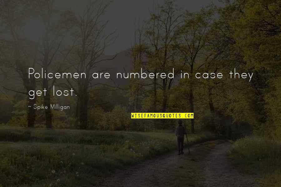 Joseph Lau Quotes By Spike Milligan: Policemen are numbered in case they get lost. Joseph Lau Quotes By Spike Milligan: Policemen are numbered in case they get lost.