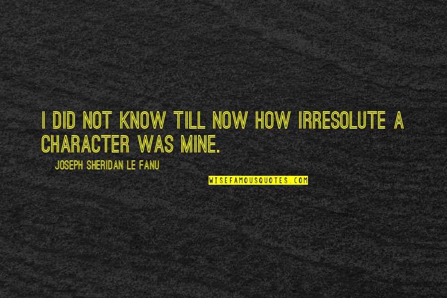 Joseph Le Fanu Quotes By Joseph Sheridan Le Fanu: I did not know till now how irresolute