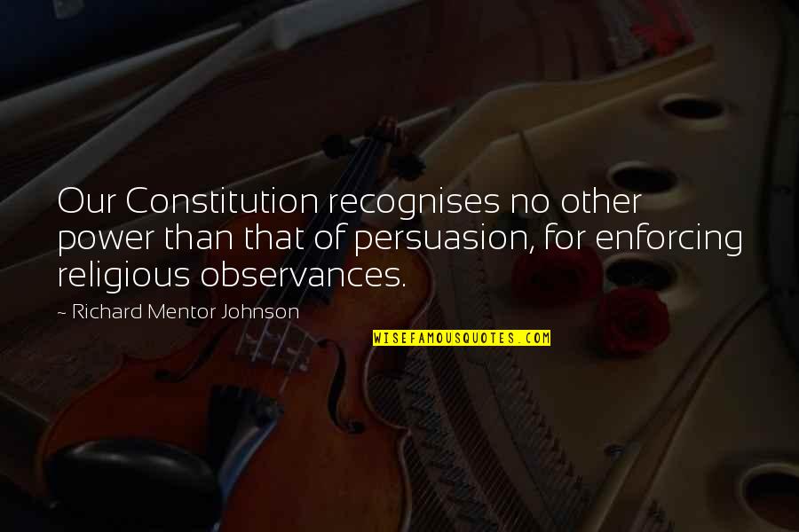 Joseph Le Fanu Quotes By Richard Mentor Johnson: Our Constitution recognises no other power than that