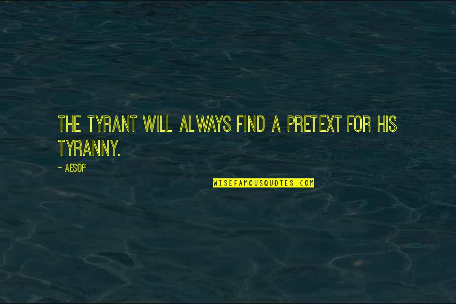 Joseph Lim Quotes By Aesop: The tyrant will always find a pretext for