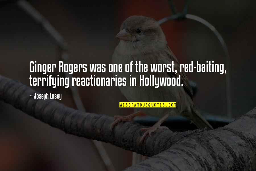 Joseph Losey Quotes By Joseph Losey: Ginger Rogers was one of the worst, red-baiting,