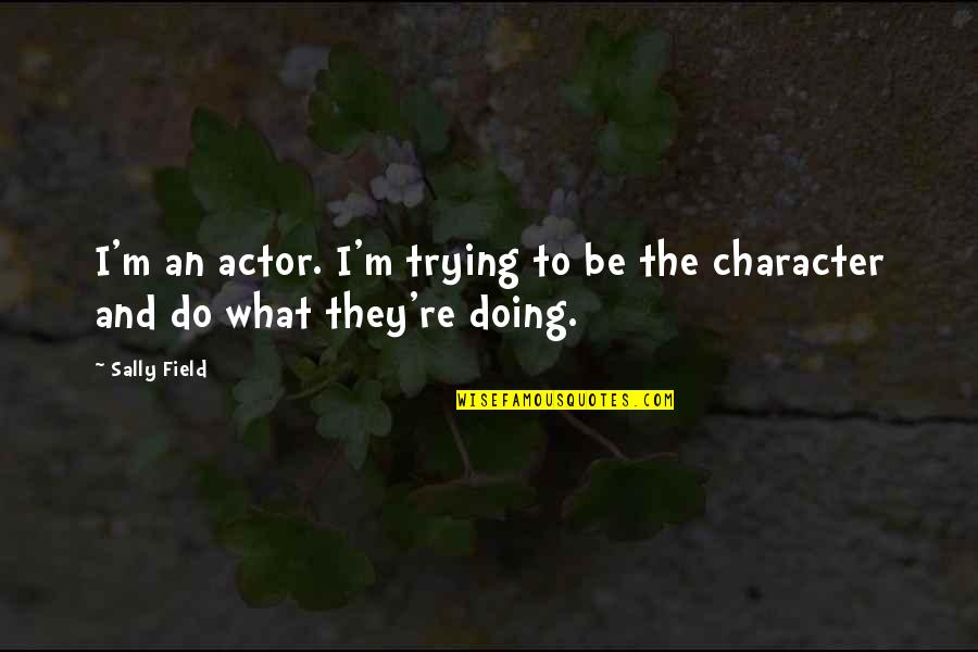 Joseph Louis Barrow Quotes By Sally Field: I'm an actor. I'm trying to be the