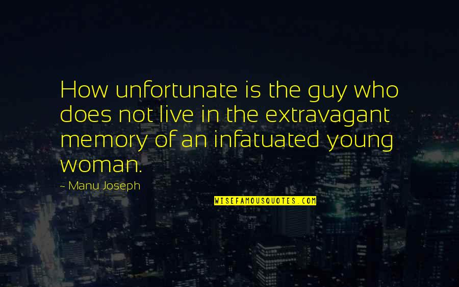 Joseph Manu Quotes By Manu Joseph: How unfortunate is the guy who does not Joseph Manu Quotes By Manu Joseph: How unfortunate is the guy who does not
