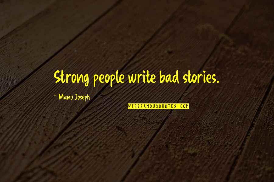 Joseph Manu Quotes By Manu Joseph: Strong people write bad stories. Joseph Manu Quotes By Manu Joseph: Strong people write bad stories.
