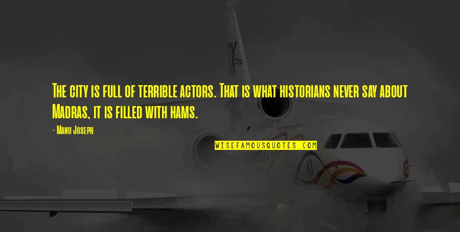 Joseph Manu Quotes By Manu Joseph: The city is full of terrible actors. That Joseph Manu Quotes By Manu Joseph: The city is full of terrible actors. That