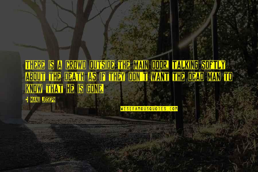 Joseph Manu Quotes By Manu Joseph: There is a crowd outside the main door, Joseph Manu Quotes By Manu Joseph: There is a crowd outside the main door,