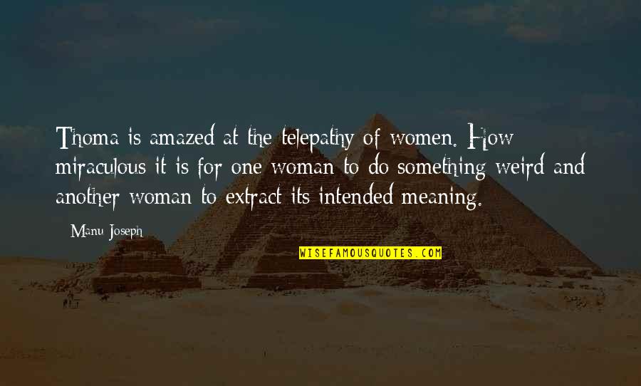 Joseph Manu Quotes By Manu Joseph: Thoma is amazed at the telepathy of women. Joseph Manu Quotes By Manu Joseph: Thoma is amazed at the telepathy of women.