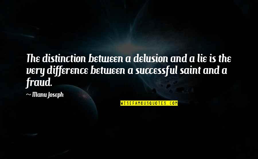Joseph Manu Quotes By Manu Joseph: The distinction between a delusion and a lie Joseph Manu Quotes By Manu Joseph: The distinction between a delusion and a lie