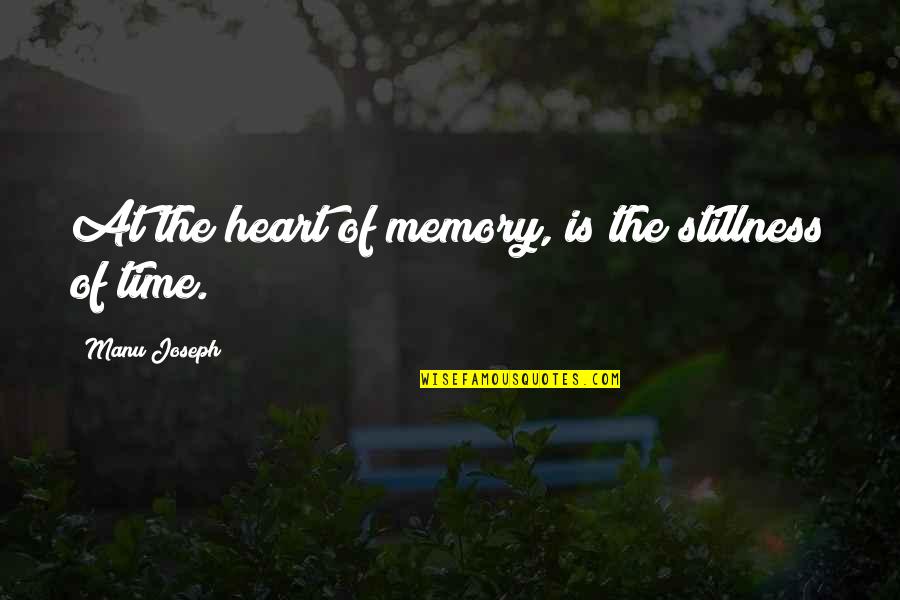 Joseph Manu Quotes By Manu Joseph: At the heart of memory, is the stillness Joseph Manu Quotes By Manu Joseph: At the heart of memory, is the stillness