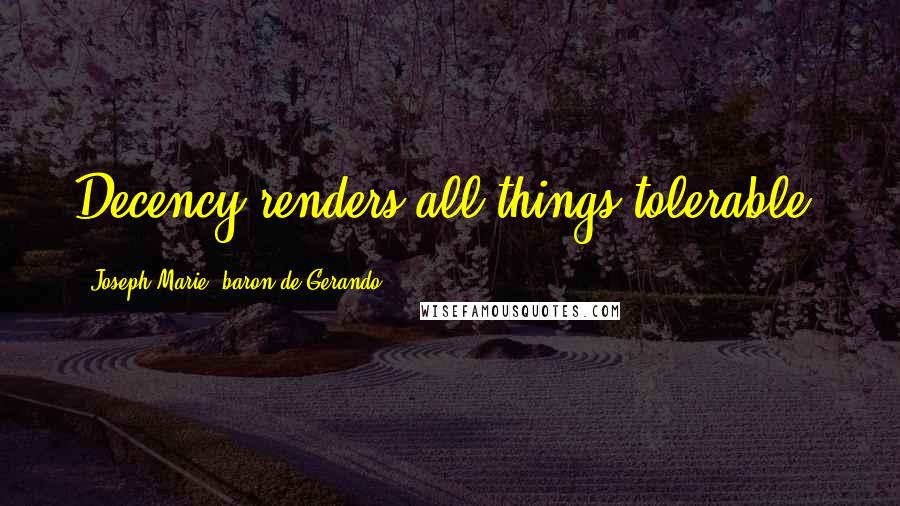 Joseph Marie, Baron De Gerando quotes: Decency renders all things tolerable.