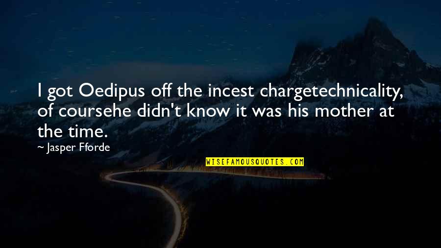 Joseph Mathunjwa Quotes By Jasper Fforde: I got Oedipus off the incest chargetechnicality, of Joseph Mathunjwa Quotes By Jasper Fforde: I got Oedipus off the incest chargetechnicality, of