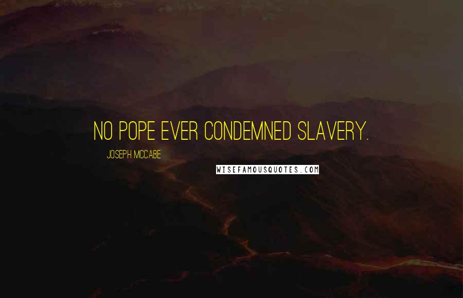 Joseph McCabe quotes: No pope ever condemned slavery.