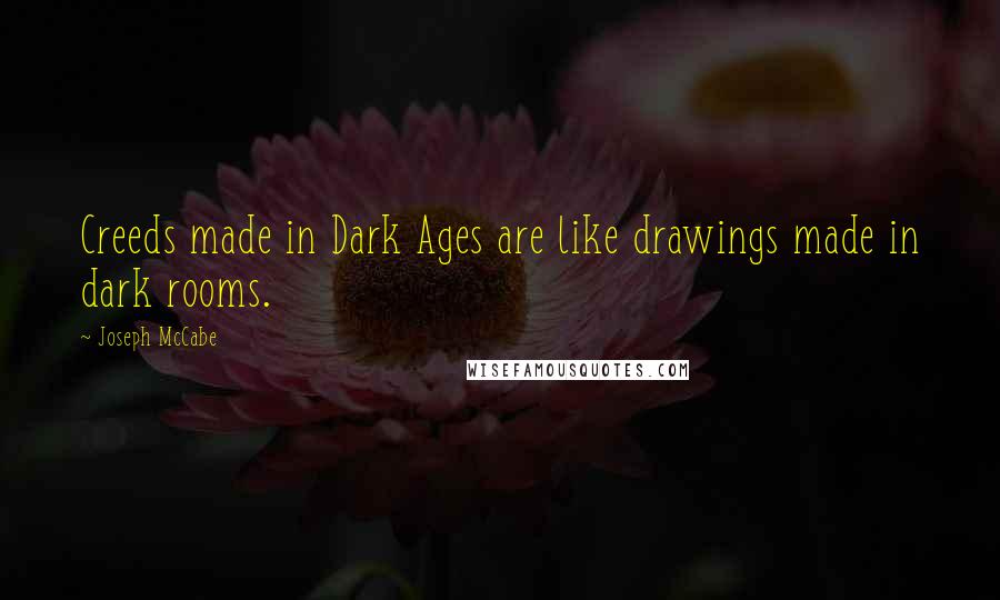 Joseph McCabe quotes: Creeds made in Dark Ages are like drawings made in dark rooms.