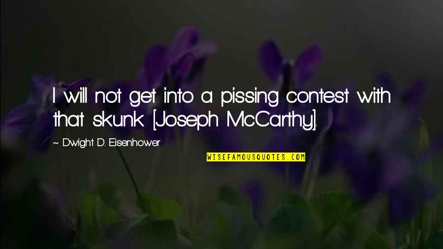 Joseph Mccarthy Quotes By Dwight D. Eisenhower: I will not get into a pissing contest