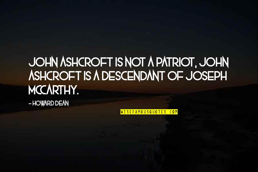 Joseph Mccarthy Quotes By Howard Dean: John Ashcroft is not a patriot, John Ashcroft