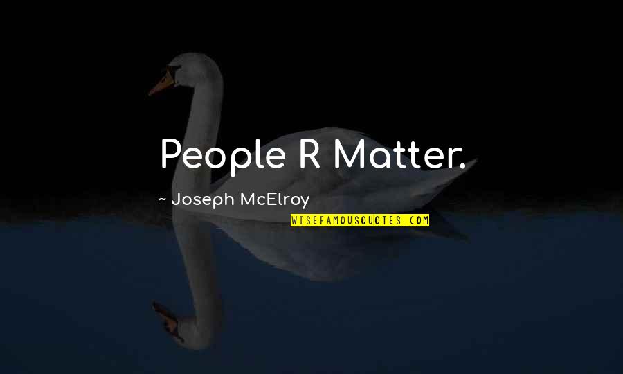 Joseph Mcelroy Quotes By Joseph McElroy: People R Matter.