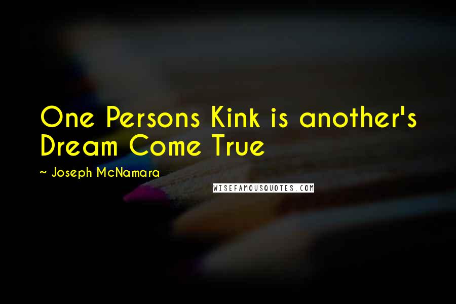 Joseph McNamara quotes: One Persons Kink is another's Dream Come True