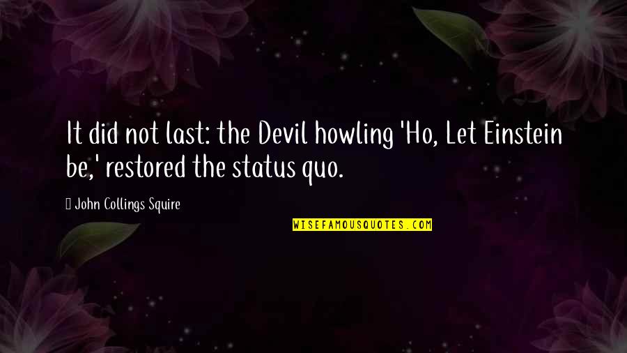 Joseph Mcneil Quotes By John Collings Squire: It did not last: the Devil howling 'Ho,