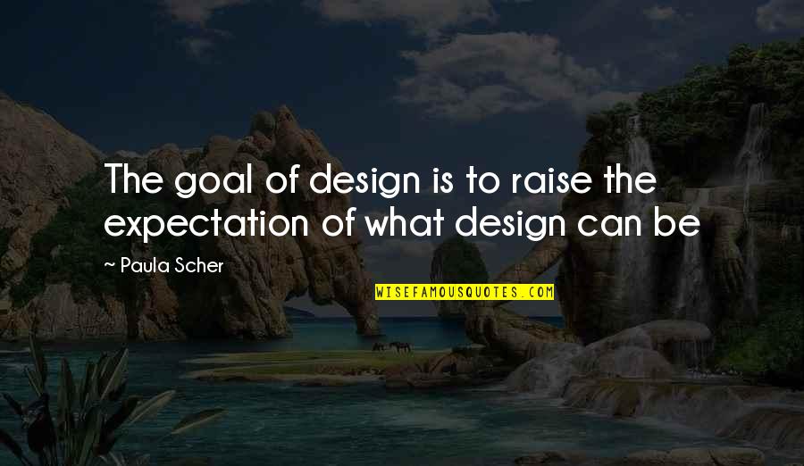 Joseph Meek Quotes By Paula Scher: The goal of design is to raise the