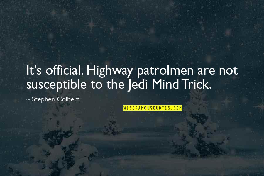 Joseph Merrick Quotes By Stephen Colbert: It's official. Highway patrolmen are not susceptible to