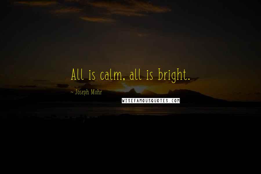 Joseph Mohr quotes: All is calm, all is bright.