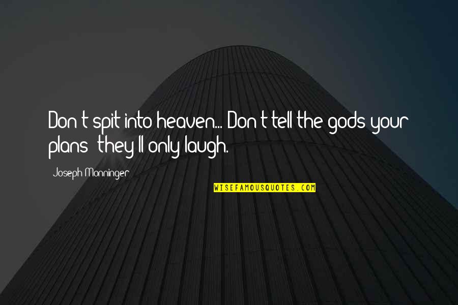 Joseph Monninger Quotes By Joseph Monninger: Don't spit into heaven... Don't tell the gods