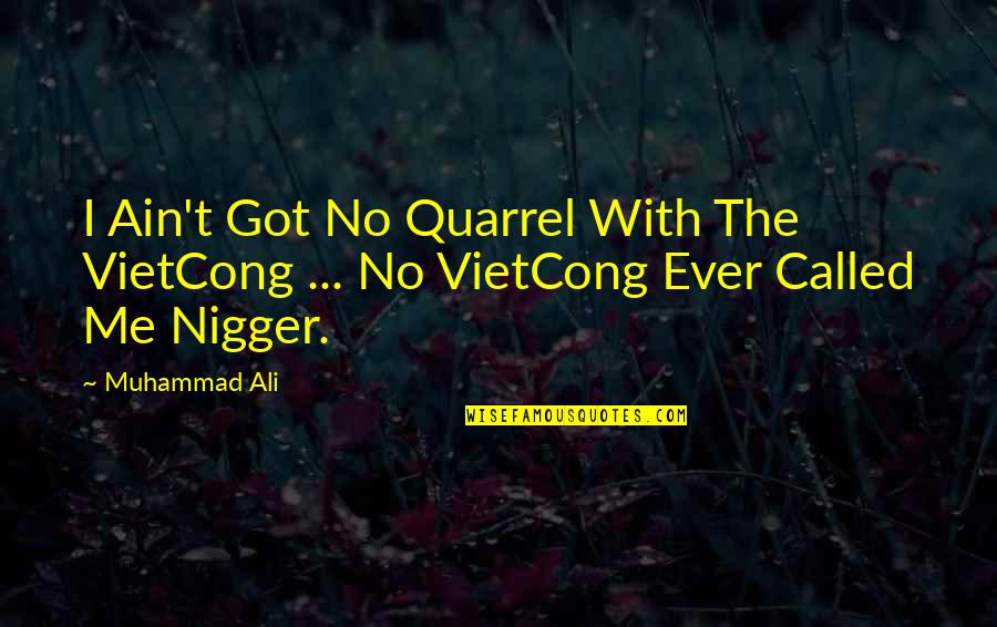 Joseph Monninger Quotes By Muhammad Ali: I Ain't Got No Quarrel With The VietCong