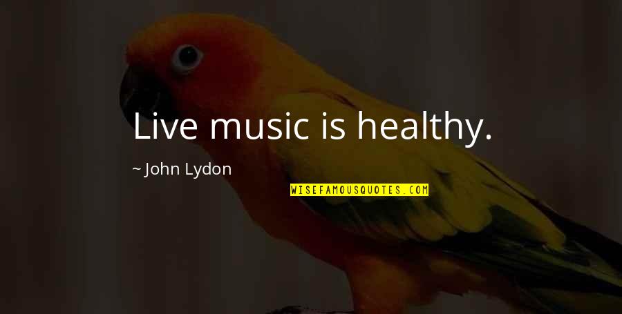 Joseph Morecraft Quotes By John Lydon: Live music is healthy. Joseph Morecraft Quotes By John Lydon: Live music is healthy.