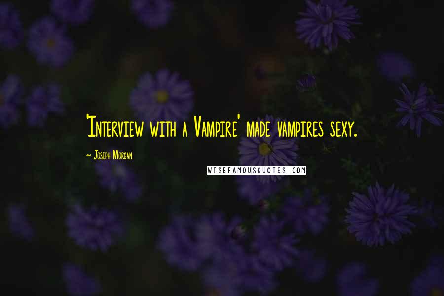 Joseph Morgan quotes: 'Interview with a Vampire' made vampires sexy.