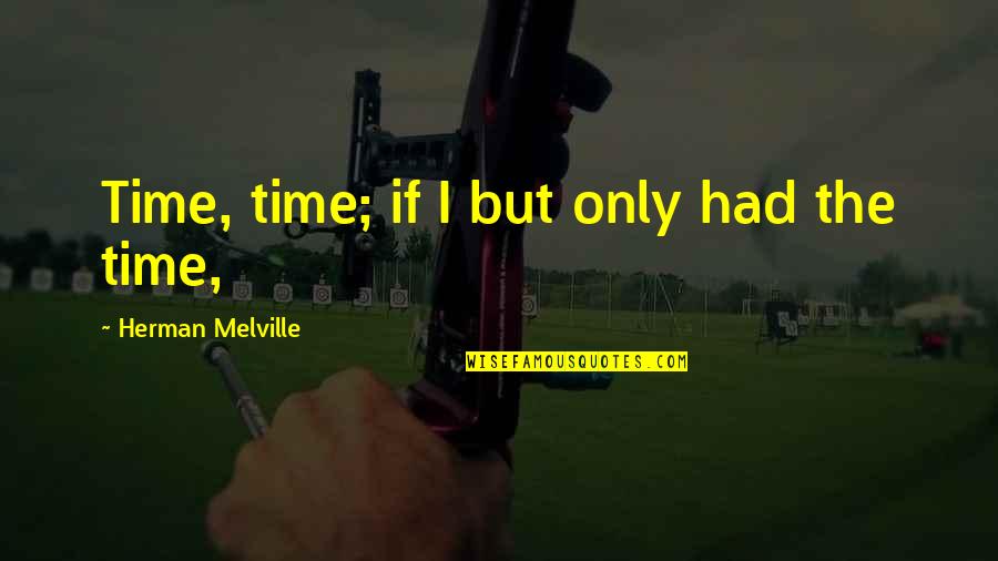 Joseph Morgan Quotes By Herman Melville: Time, time; if I but only had the Joseph Morgan Quotes By Herman Melville: Time, time; if I but only had the