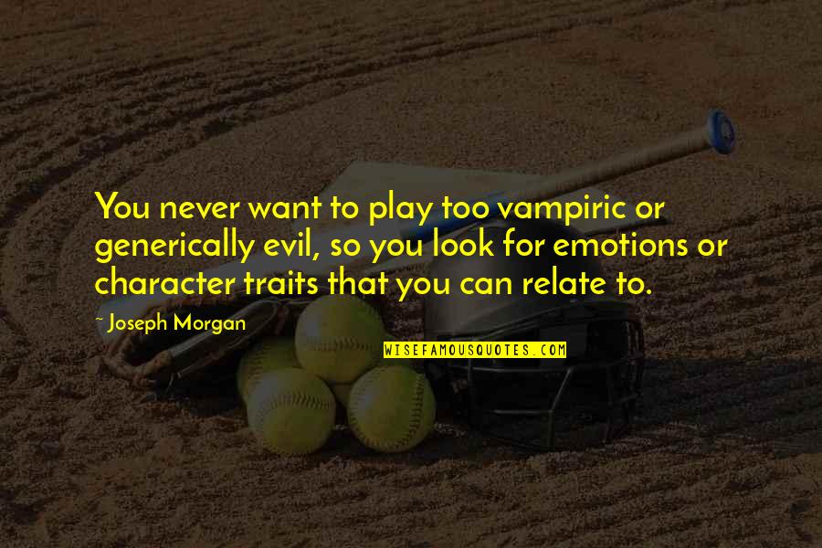Joseph Morgan Quotes By Joseph Morgan: You never want to play too vampiric or Joseph Morgan Quotes By Joseph Morgan: You never want to play too vampiric or
