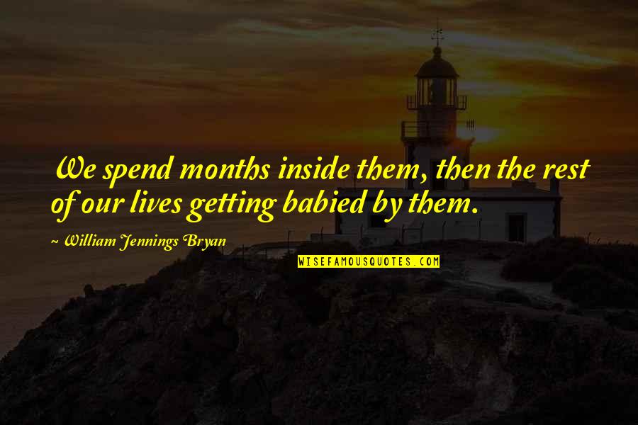 Joseph Morgan Quotes By William Jennings Bryan: We spend months inside them, then the rest Joseph Morgan Quotes By William Jennings Bryan: We spend months inside them, then the rest