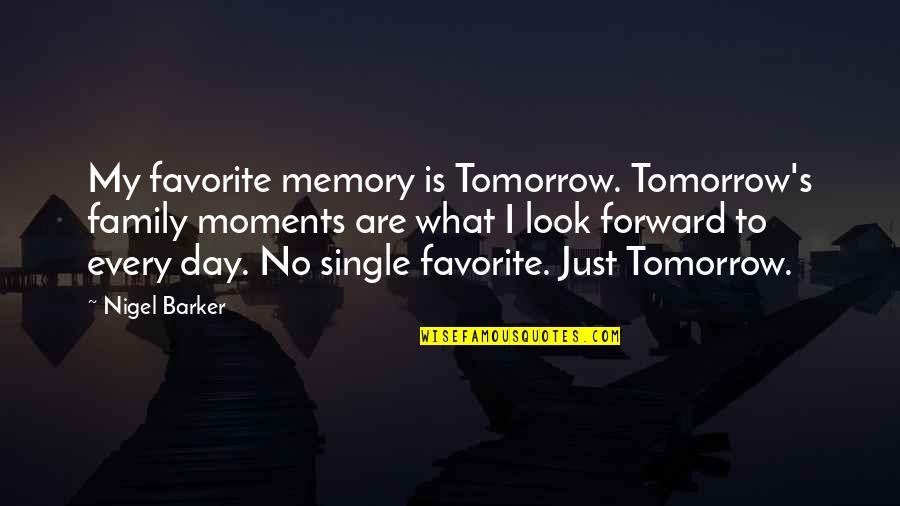 Joseph Moxon Quotes By Nigel Barker: My favorite memory is Tomorrow. Tomorrow's family moments
