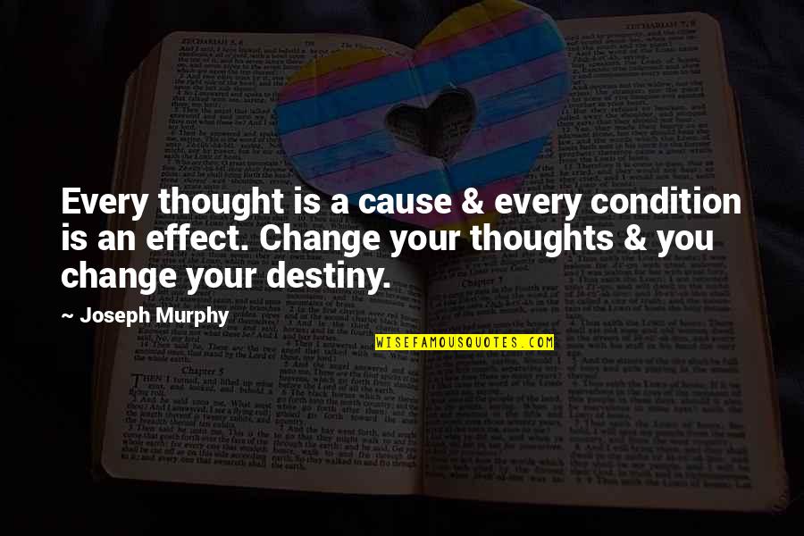 Joseph Murphy Quotes By Joseph Murphy: Every thought is a cause & every condition Joseph Murphy Quotes By Joseph Murphy: Every thought is a cause & every condition