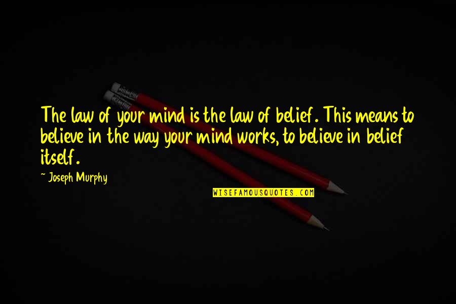 Joseph Murphy Quotes By Joseph Murphy: The law of your mind is the law Joseph Murphy Quotes By Joseph Murphy: The law of your mind is the law