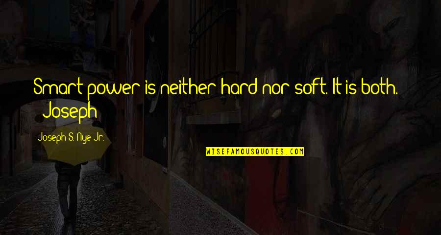 Joseph Nye Quotes By Joseph S. Nye Jr.: Smart power is neither hard nor soft. It