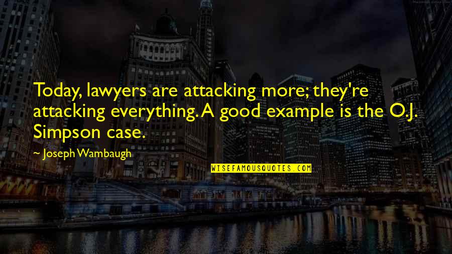 Joseph O'connor Quotes By Joseph Wambaugh: Today, lawyers are attacking more; they're attacking everything.