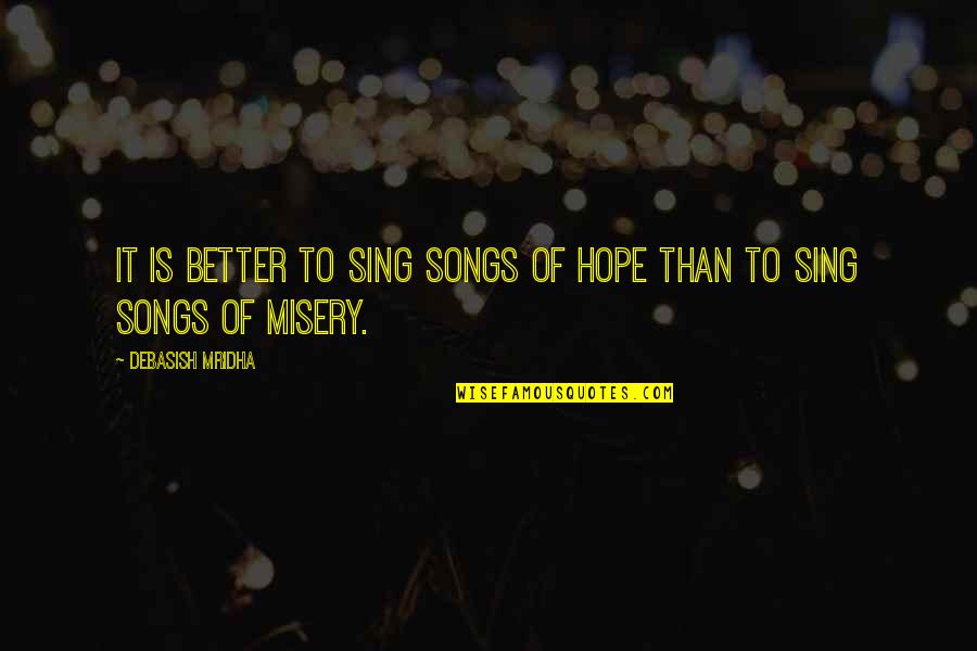 Joseph Oubelkas Quotes By Debasish Mridha: It is better to sing songs of hope Joseph Oubelkas Quotes By Debasish Mridha: It is better to sing songs of hope