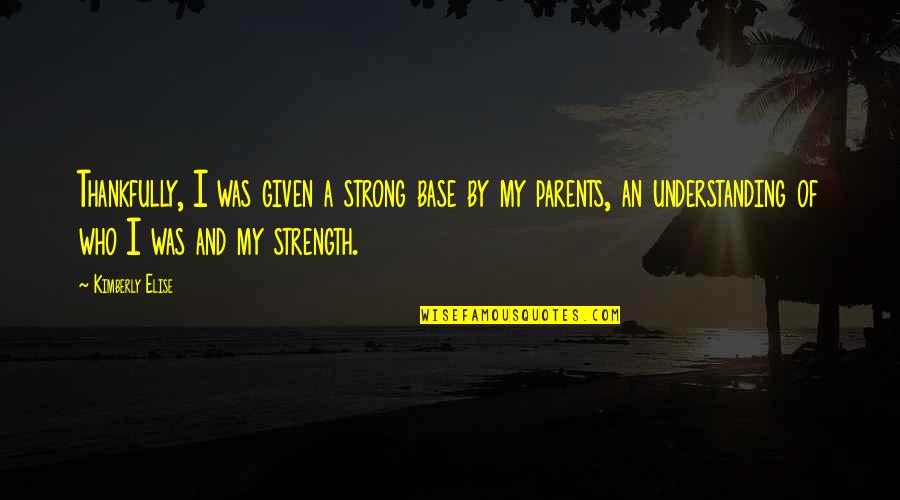 Joseph Oubelkas Quotes By Kimberly Elise: Thankfully, I was given a strong base by Joseph Oubelkas Quotes By Kimberly Elise: Thankfully, I was given a strong base by