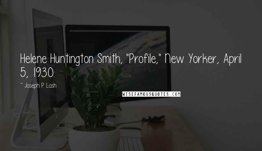 Joseph P. Lash quotes: Helene Huntington Smith, "Profile," New Yorker, April 5, 1930.