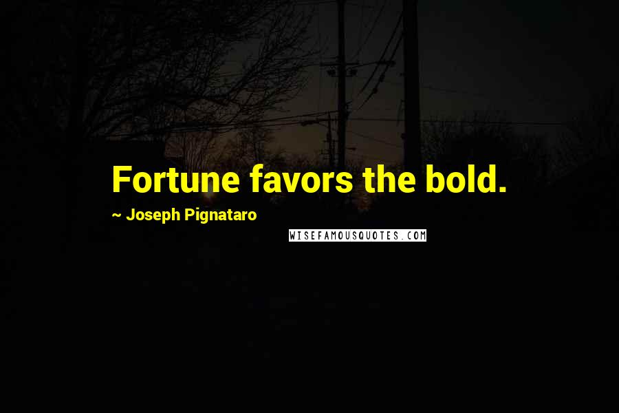 Joseph Pignataro quotes: Fortune favors the bold.