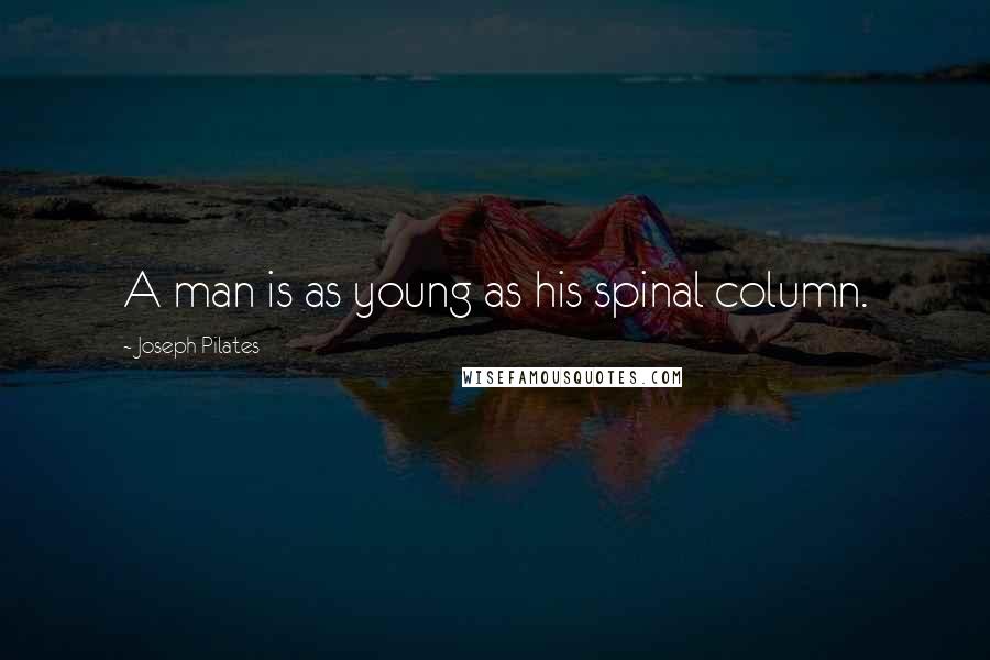 Joseph Pilates quotes: A man is as young as his spinal column.