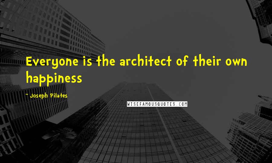 Joseph Pilates quotes: Everyone is the architect of their own happiness