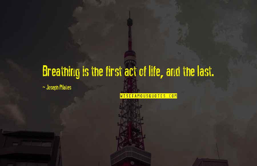 Joseph Pilates Quotes By Joseph Pilates: Breathing is the first act of life, and Joseph Pilates Quotes By Joseph Pilates: Breathing is the first act of life, and