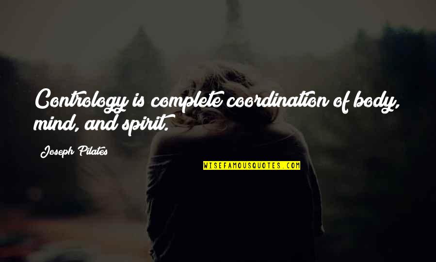 Joseph Pilates Quotes By Joseph Pilates: Contrology is complete coordination of body, mind, and Joseph Pilates Quotes By Joseph Pilates: Contrology is complete coordination of body, mind, and