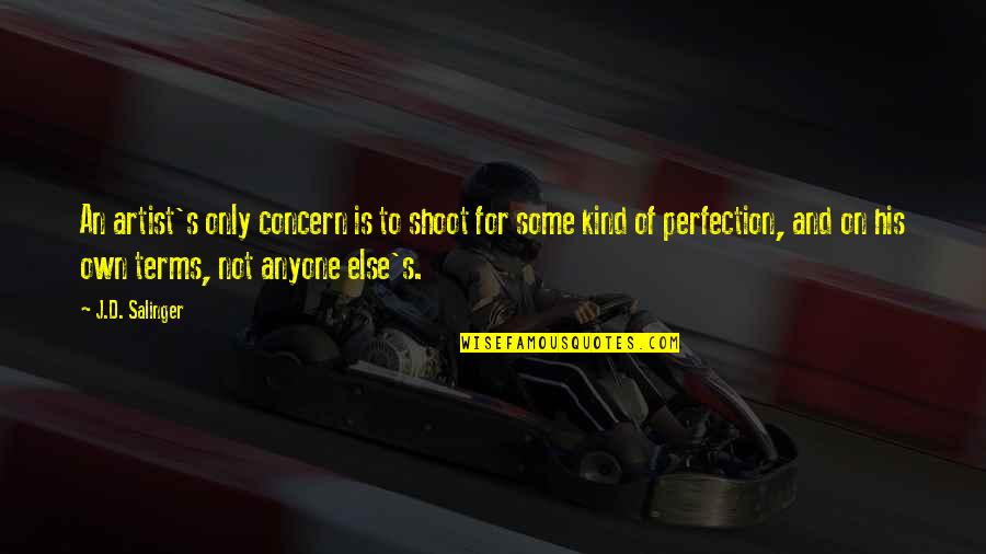 Joseph Porta Quotes By J.D. Salinger: An artist's only concern is to shoot for Joseph Porta Quotes By J.D. Salinger: An artist's only concern is to shoot for