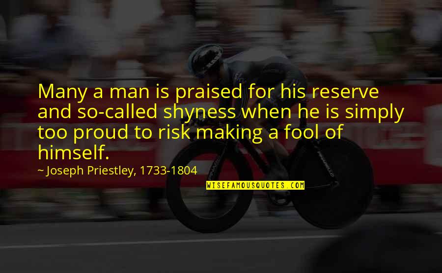 Joseph Priestley Quotes By Joseph Priestley, 1733-1804: Many a man is praised for his reserve Joseph Priestley Quotes By Joseph Priestley, 1733-1804: Many a man is praised for his reserve